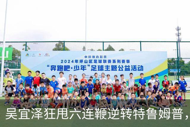 吴宜泽狂甩六连鞭逆转特鲁姆普，与袁思俊成功会师深圳公开赛决赛